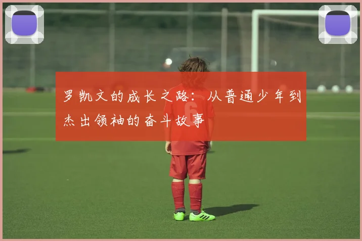 罗凯文的成长之路：从普通少年到杰出领袖的奋斗故事